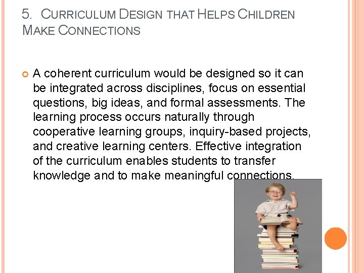 5. CURRICULUM DESIGN THAT HELPS CHILDREN MAKE CONNECTIONS A coherent curriculum would be designed