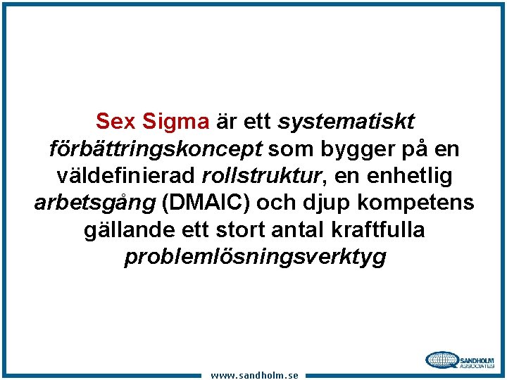 Sex Sigma är ett systematiskt förbättringskoncept som bygger på en väldefinierad rollstruktur, en enhetlig