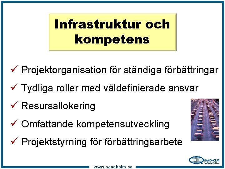 Infrastruktur och kompetens ü Projektorganisation för ständiga förbättringar ü Tydliga roller med väldefinierade ansvar