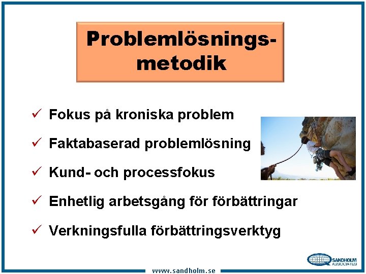 Problemlösningsmetodik ü Fokus på kroniska problem ü Faktabaserad problemlösning ü Kund- och processfokus ü