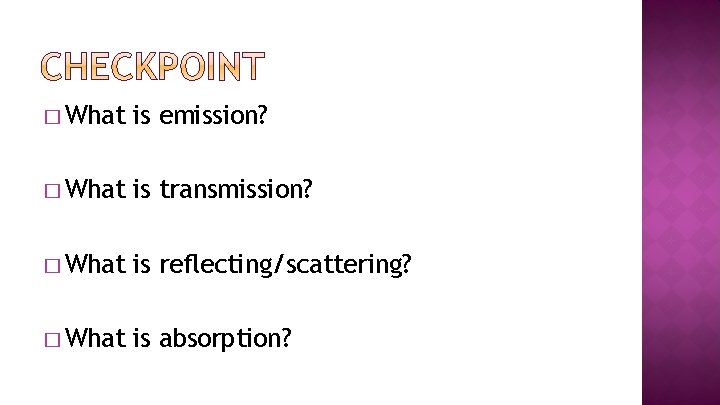 � What is emission? � What is transmission? � What is reflecting/scattering? � What