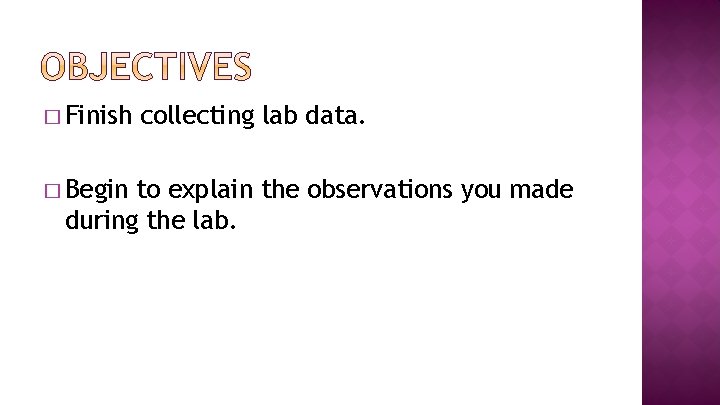 � Finish � Begin collecting lab data. to explain the observations you made during