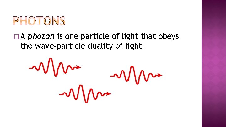 �A photon is one particle of light that obeys the wave-particle duality of light.