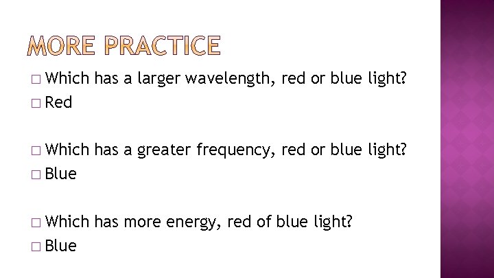 � Which has a larger wavelength, red or blue light? � Red � Which