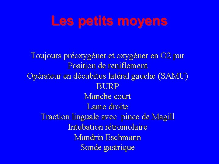 Les petits moyens Toujours préoxygéner et oxygéner en O 2 pur Position de reniflement