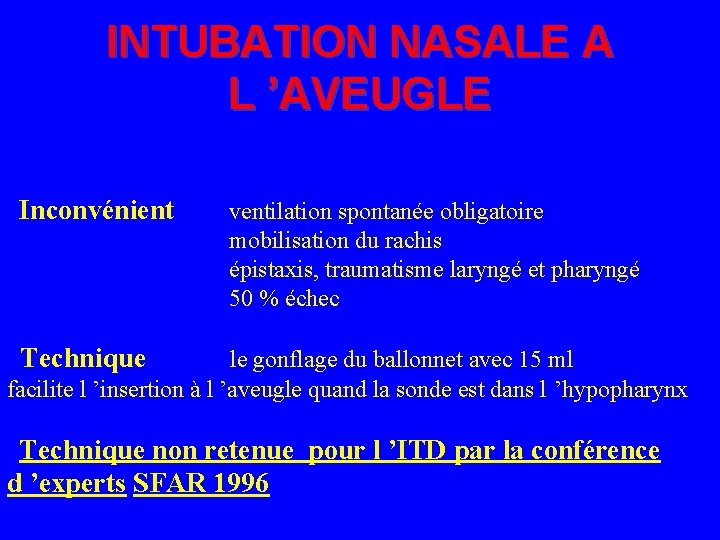 INTUBATION NASALE A L ’AVEUGLE Inconvénient ventilation spontanée obligatoire mobilisation du rachis épistaxis, traumatisme