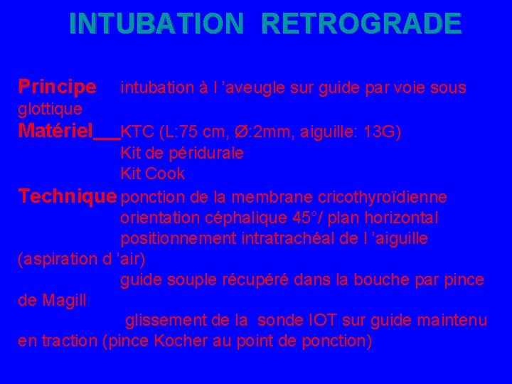 INTUBATION RETROGRADE Principe intubation à l ’aveugle sur guide par voie sous glottique Matériel