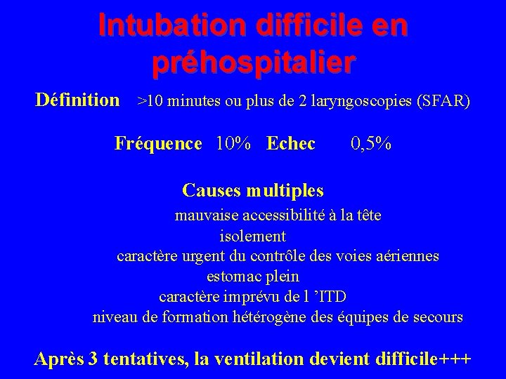 Intubation difficile en préhospitalier Définition >10 minutes ou plus de 2 laryngoscopies (SFAR) Fréquence