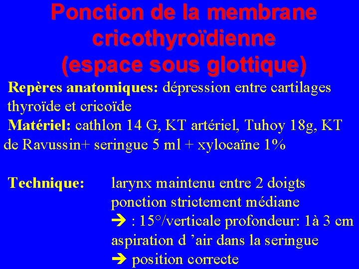 Ponction de la membrane cricothyroïdienne (espace sous glottique) Repères anatomiques: dépression entre cartilages thyroïde