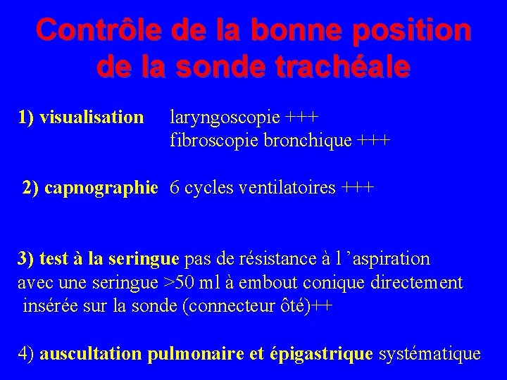 Contrôle de la bonne position de la sonde trachéale 1) visualisation laryngoscopie +++ fibroscopie