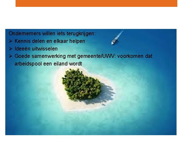 Samenwerkende werkgevers in de praktijk Ondernemers willen iets terugkrijgen: Ø Kennis delen en elkaar