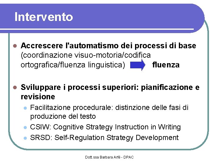 Intervento Accrescere l'automatismo dei processi di base (coordinazione visuo-motoria/codifica ortografica/fluenza linguistica) fluenza Sviluppare i