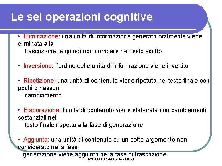 Le sei operazioni cognitive • Eliminazione: una unità di informazione generata oralmente viene eliminata