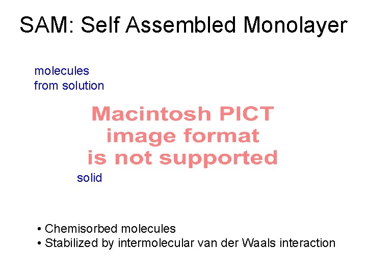 SAM: Self Assembled Monolayer molecules from solution solid • Chemisorbed molecules • Stabilized by