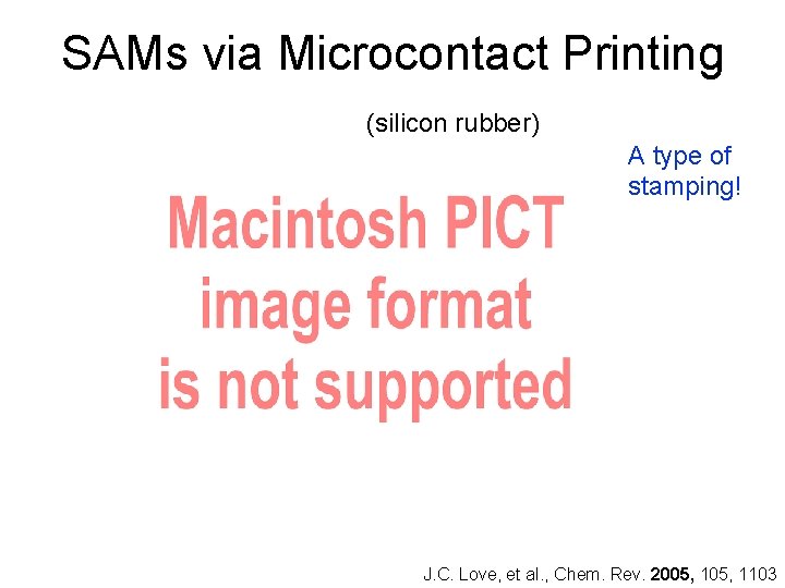 SAMs via Microcontact Printing (silicon rubber) A type of stamping! J. C. Love, et