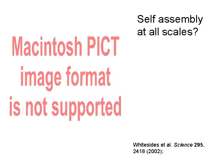 Self assembly at all scales? Whitesides et al. Science 295, 2418 (2002); 