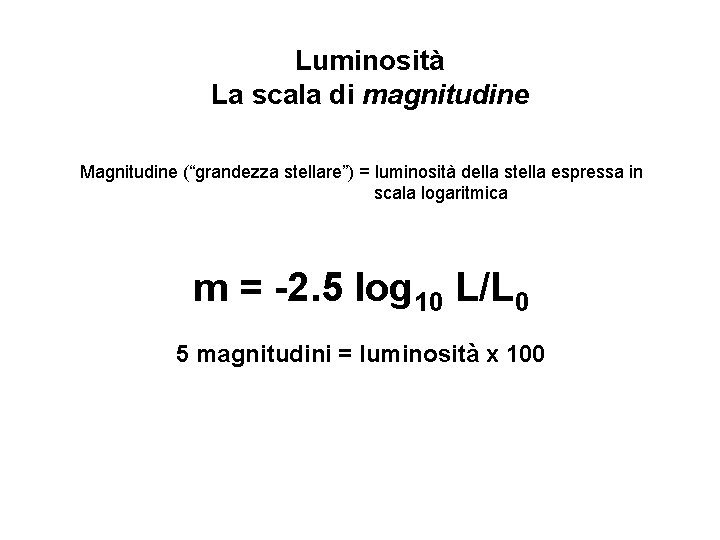 Luminosità La scala di magnitudine Magnitudine (“grandezza stellare”) = luminosità della stella espressa in