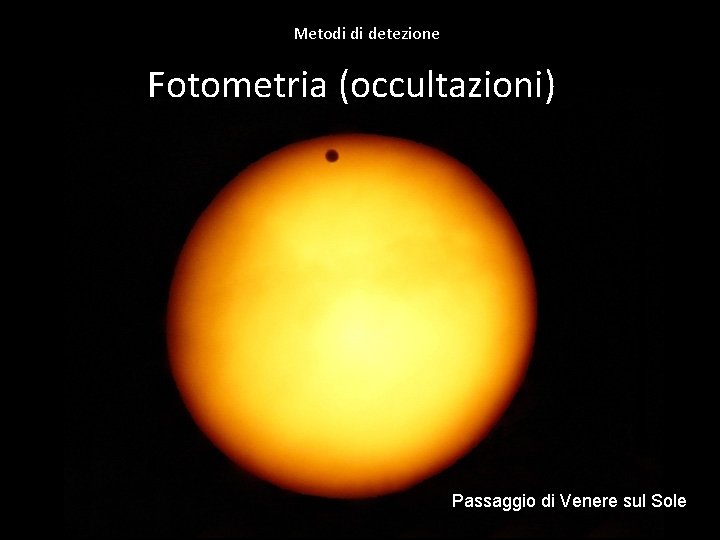Metodi di detezione Fotometria (occultazioni) Passaggio di Venere sul Sole 
