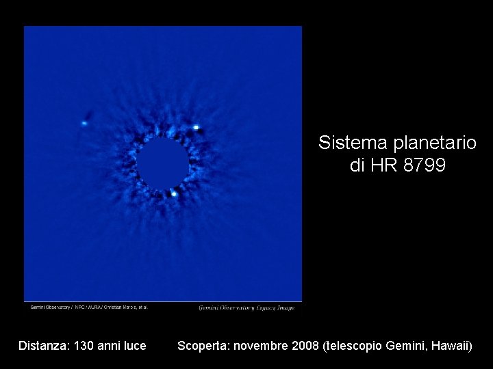 Sistema planetario di HR 8799 Distanza: 130 anni luce Scoperta: novembre 2008 (telescopio Gemini,