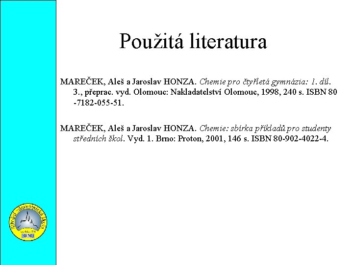 Použitá literatura MAREČEK, Aleš a Jaroslav HONZA. Chemie pro čtyřletá gymnázia: 1. díl. 3.