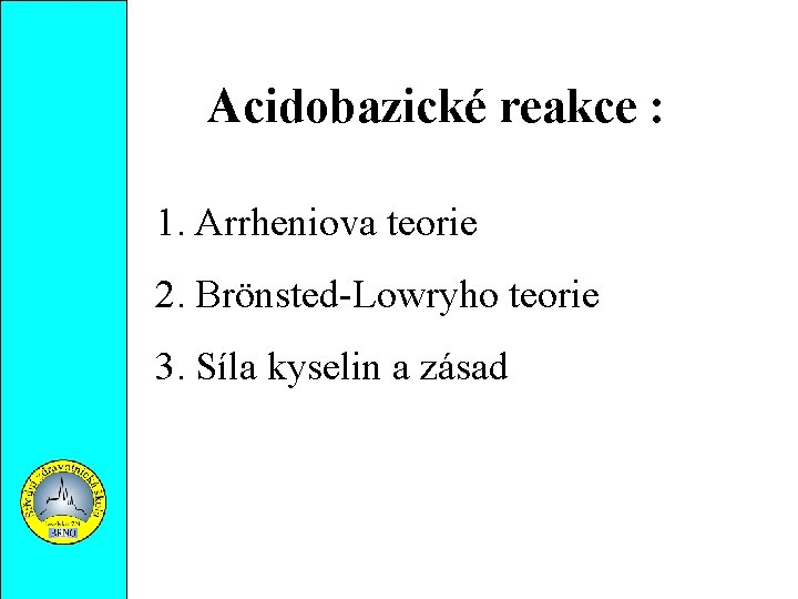 Acidobazické reakce : 1. Arrheniova teorie 2. Brönsted-Lowryho teorie 3. Síla kyselin a zásad