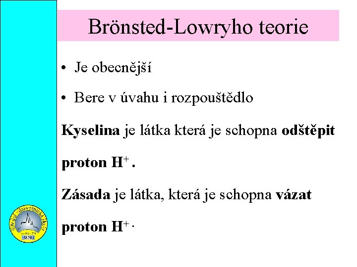 Brönsted-Lowryho teorie • Je obecnější • Bere v úvahu i rozpouštědlo Kyselina je látka