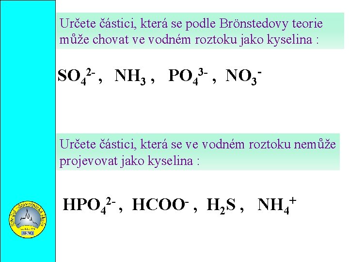 Určete částici, která se podle Brönstedovy teorie může chovat ve vodném roztoku jako kyselina