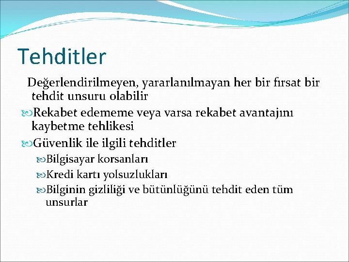 Tehditler Değerlendirilmeyen, yararlanılmayan her bir fırsat bir tehdit unsuru olabilir Rekabet edememe veya varsa