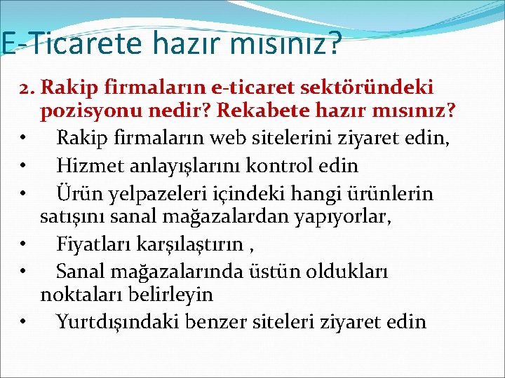 E-Ticarete hazır mısınız? 2. Rakip firmaların e-ticaret sektöründeki pozisyonu nedir? Rekabete hazır mısınız? •