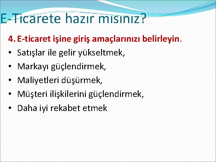 E-Ticarete hazır mısınız? 4. E-ticaret işine giriş amaçlarınızı belirleyin. • Satışlar ile gelir yükseltmek,