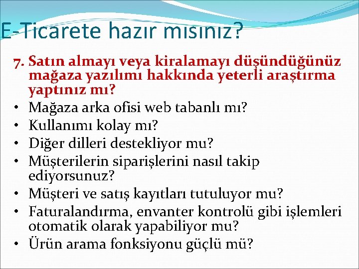 E-Ticarete hazır mısınız? 7. Satın almayı veya kiralamayı düşündüğünüz mağaza yazılımı hakkında yeterli araştırma