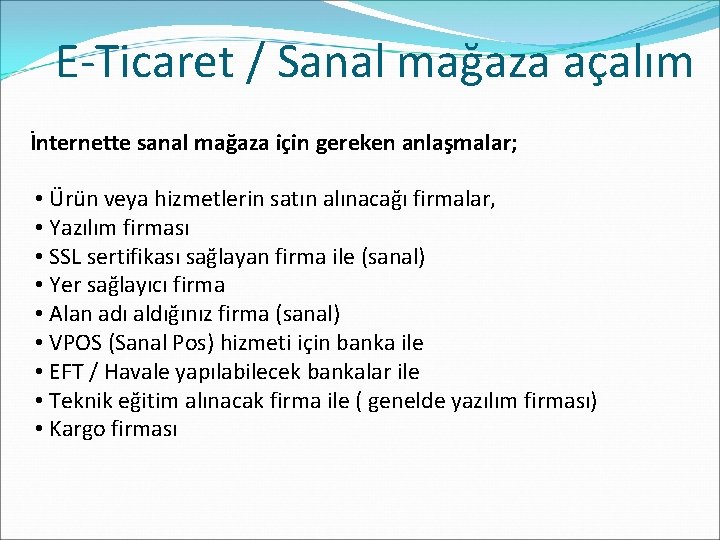 E-Ticaret / Sanal mağaza açalım İnternette sanal mağaza için gereken anlaşmalar; • Ürün veya