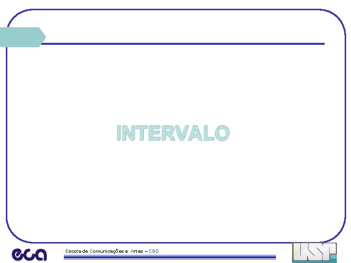 INTERVALO Escola de Comunicações e Artes – CBD 