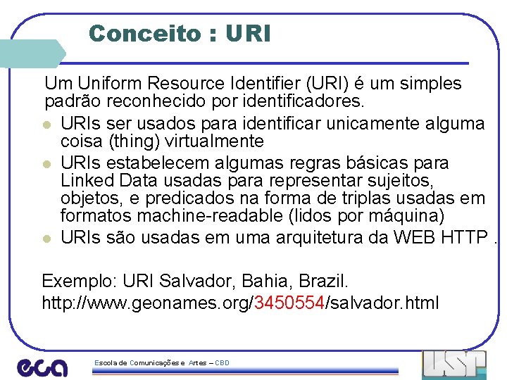 Conceito : URI Um Uniform Resource Identifier (URI) é um simples padrão reconhecido por
