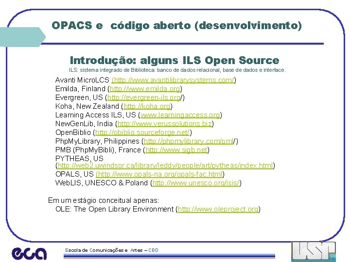 OPACS e código aberto (desenvolvimento) Introdução: alguns ILS Open Source ILS: sistema integrado de
