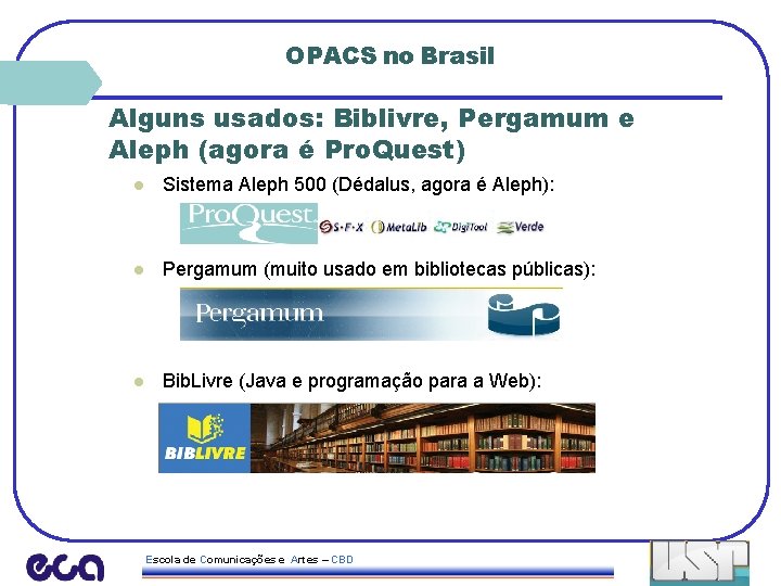 OPACS no Brasil Alguns usados: Biblivre, Pergamum e Aleph (agora é Pro. Quest) l