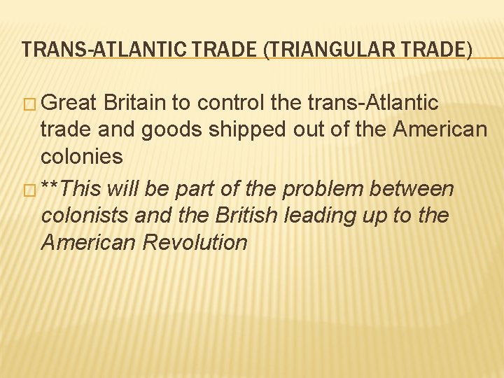 TRANS-ATLANTIC TRADE (TRIANGULAR TRADE) � Great Britain to control the trans-Atlantic trade and goods