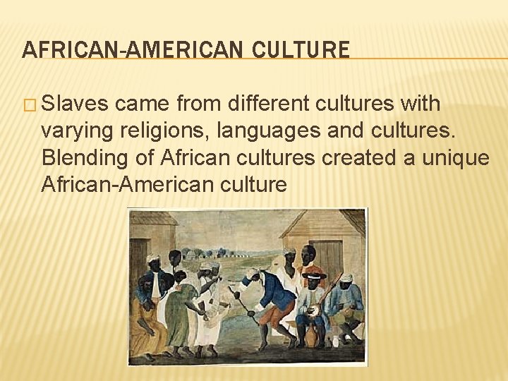 AFRICAN-AMERICAN CULTURE � Slaves came from different cultures with varying religions, languages and cultures.