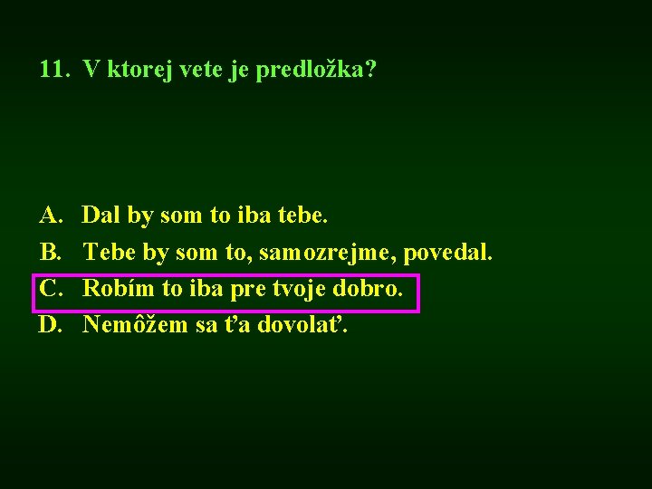 11. V ktorej vete je predložka? A. B. C. D. Dal by som to