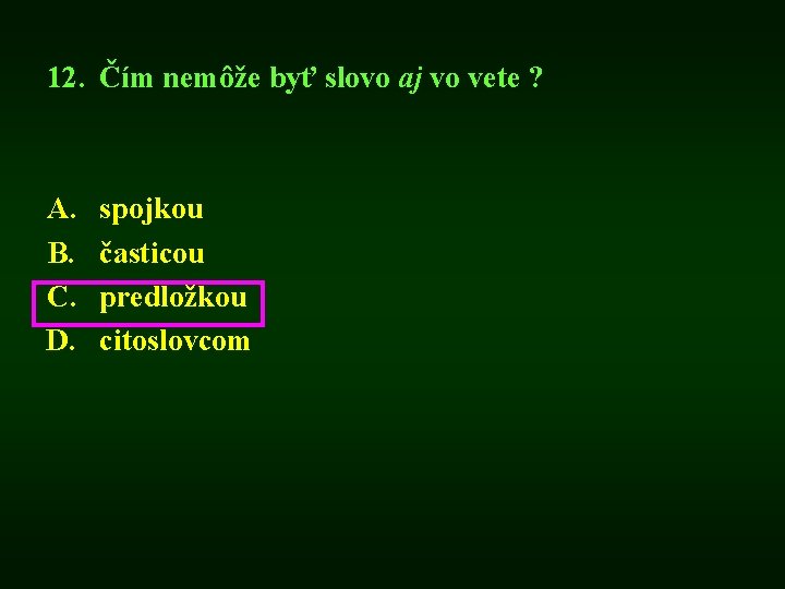 12. Čím nemôže byť slovo aj vo vete ? A. B. C. D. spojkou