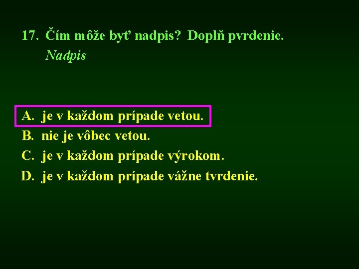 17. Čím môže byť nadpis? Doplň pvrdenie. Nadpis A. B. C. D. je v