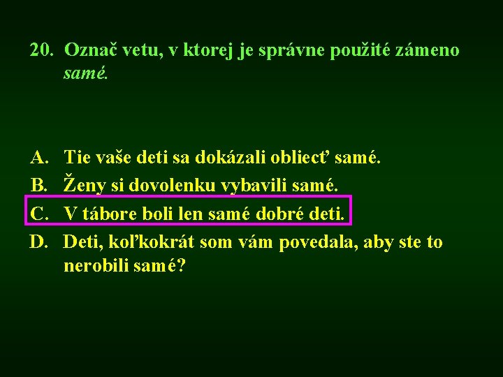 20. Označ vetu, v ktorej je správne použité zámeno samé. A. B. C. D.