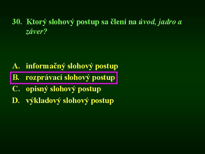 30. Ktorý slohový postup sa člení na úvod, jadro a záver? A. B. C.