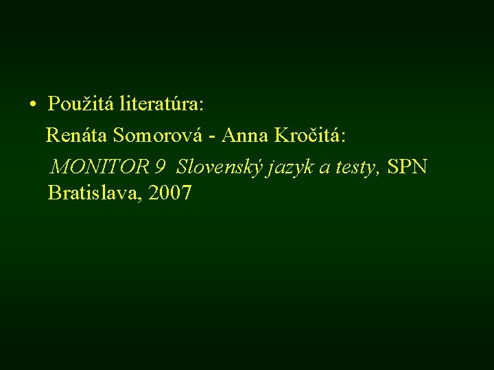 • Použitá literatúra: Renáta Somorová - Anna Kročitá: MONITOR 9 Slovenský jazyk a