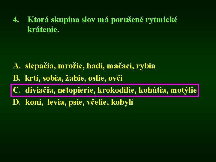 4. Ktorá skupina slov má porušené rytmické krátenie. A. B. C. D. slepačia, mrožie,