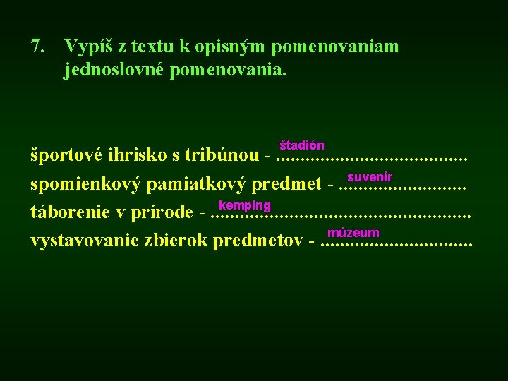 7. Vypíš z textu k opisným pomenovaniam jednoslovné pomenovania. štadión športové ihrisko s tribúnou