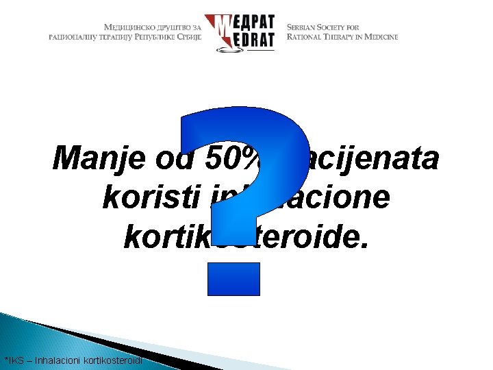 Manje od 50% pacijenata koristi inhalacione kortikosteroide. *IKS – Inhalacioni kortikosteroidi 