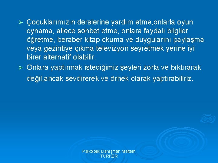 Çocuklarımızın derslerine yardım etme, onlarla oyun oynama, ailece sohbet etme, onlara faydalı bilgiler öğretme,