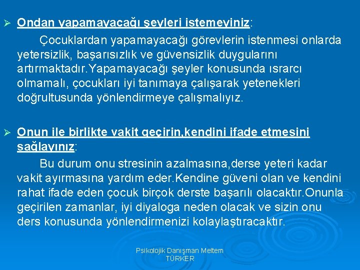 Ø Ondan yapamayacağı şeyleri istemeyiniz: Çocuklardan yapamayacağı görevlerin istenmesi onlarda yetersizlik, başarısızlık ve güvensizlik