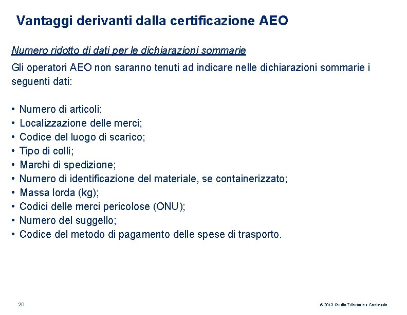 Vantaggi derivanti dalla certificazione AEO Numero ridotto di dati per le dichiarazioni sommarie Gli